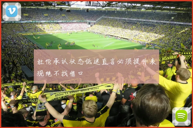 杜伦承认状态低迷直言必须提升表现绝不找借口